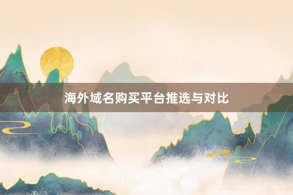 海外域名购买平台推选与对比