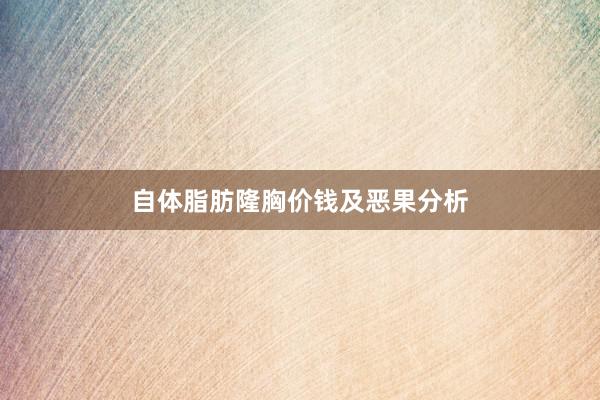 自体脂肪隆胸价钱及恶果分析