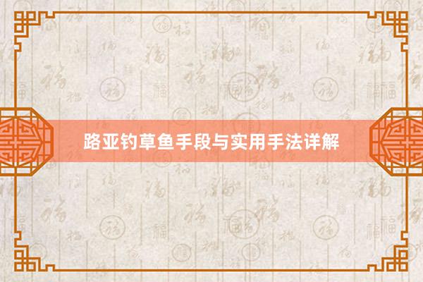 路亚钓草鱼手段与实用手法详解
