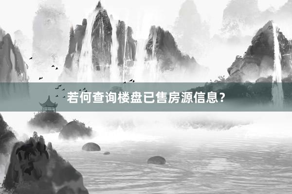 若何查询楼盘已售房源信息?