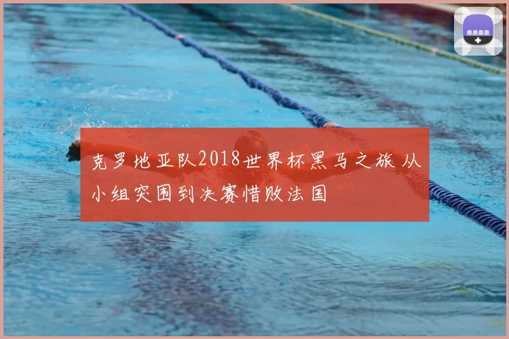 克罗地亚队2018世界杯黑马之旅 从小组突围到决赛惜败法国
