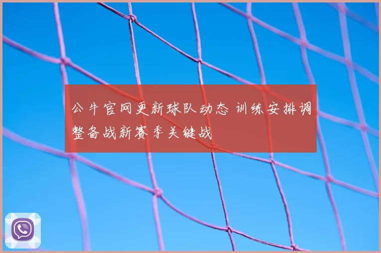 公牛官网更新球队动态 训练安排调整备战新赛季关键战