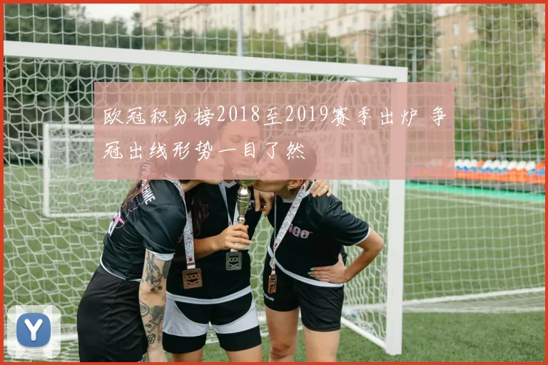 欧冠积分榜2018至2019赛季出炉 争冠出线形势一目了然